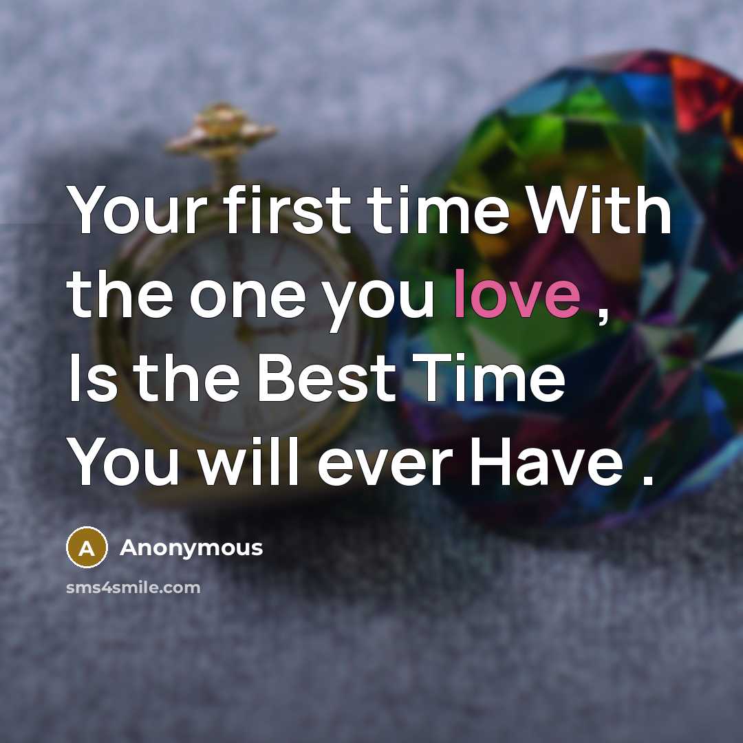 “Your first time With the one you love , Is the Best Time You will ever Have .” quote by Anonymous