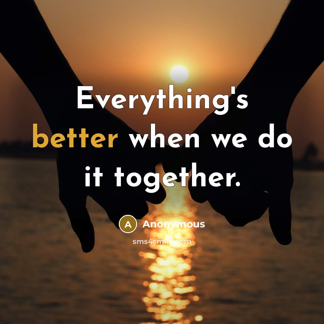 “Everything's better when we do it together.” quote by Anonymous