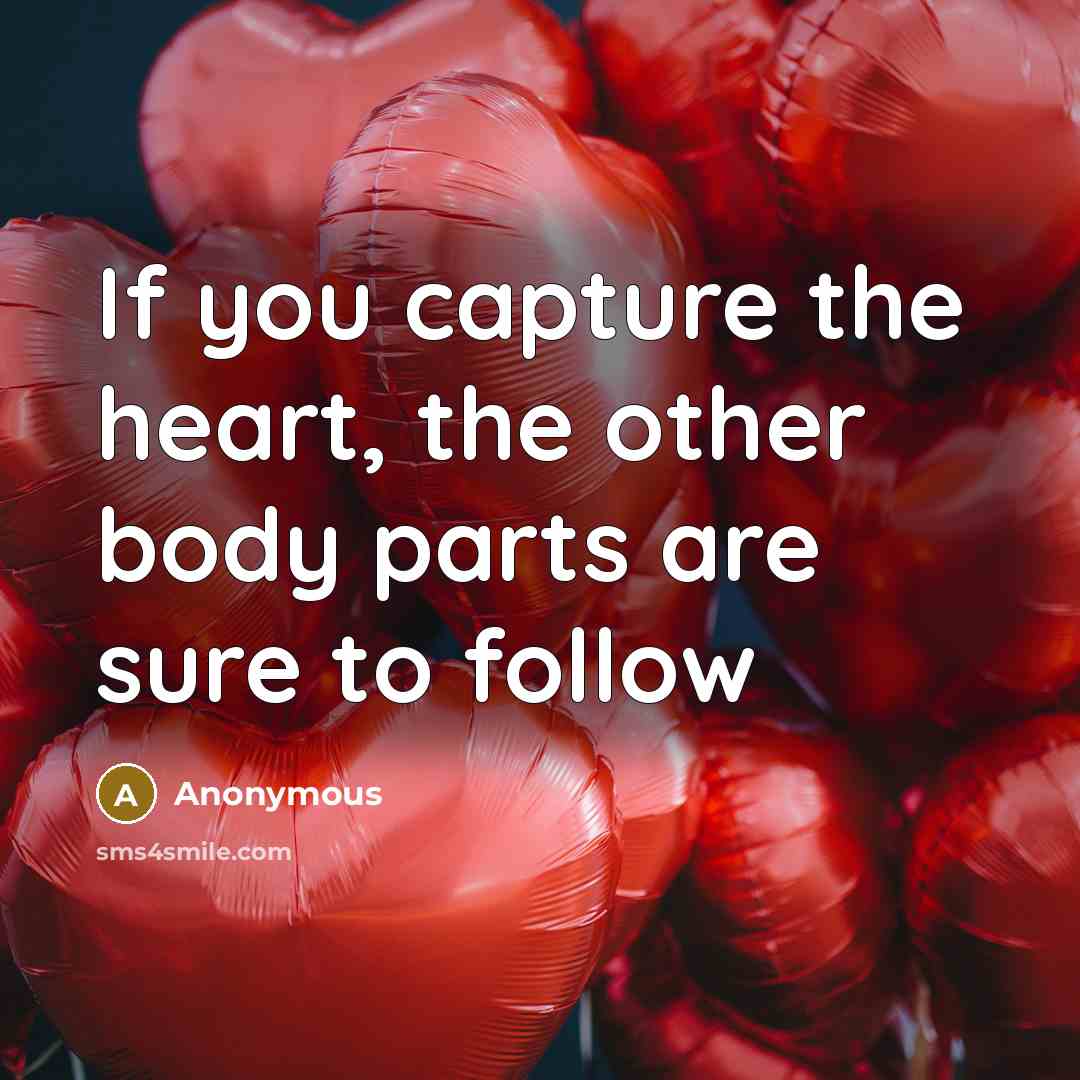 “If you capture the heart, the other body parts are…” quote by Anonymous