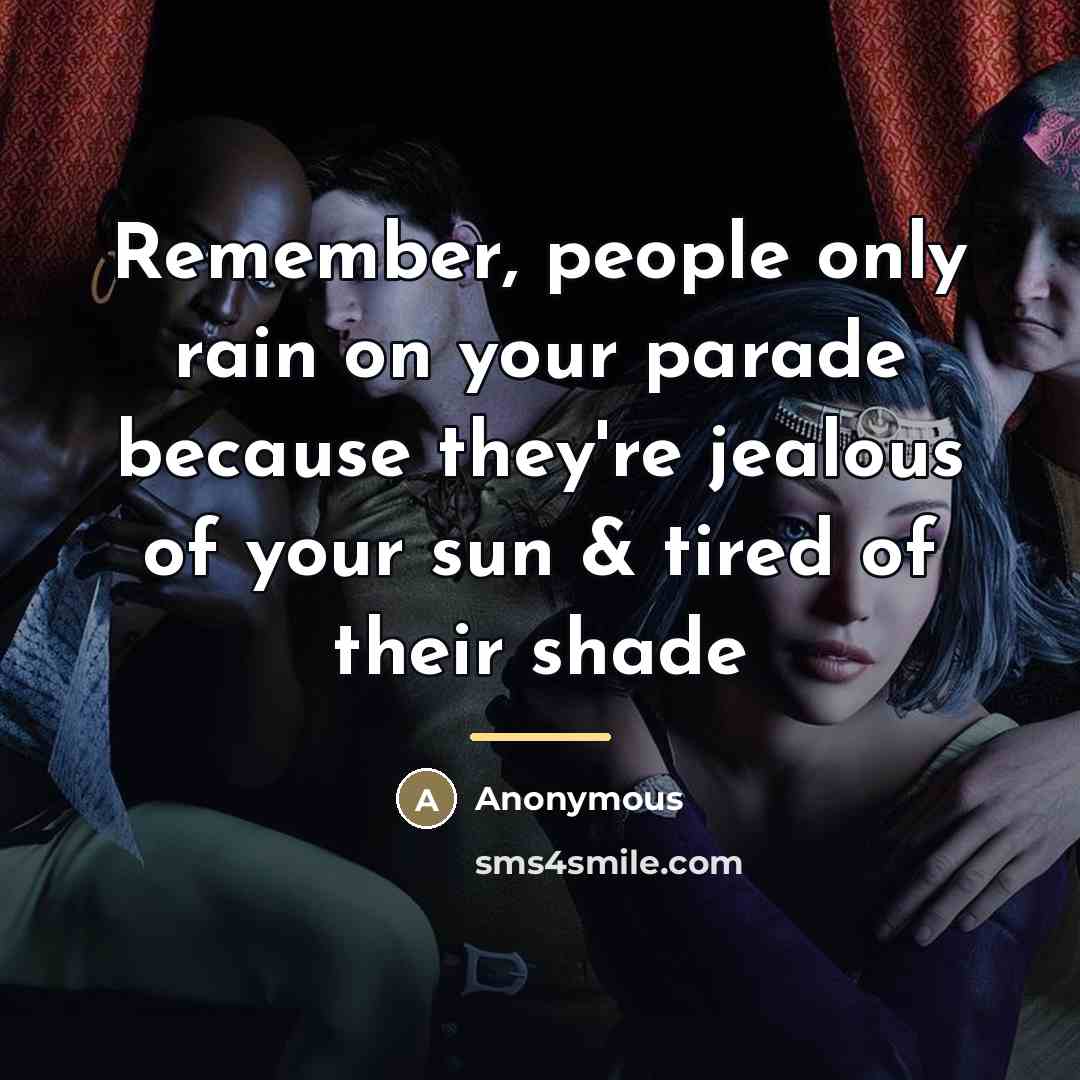 “Remember, people only rain on your parade because they're jealous…” quote by Anonymous