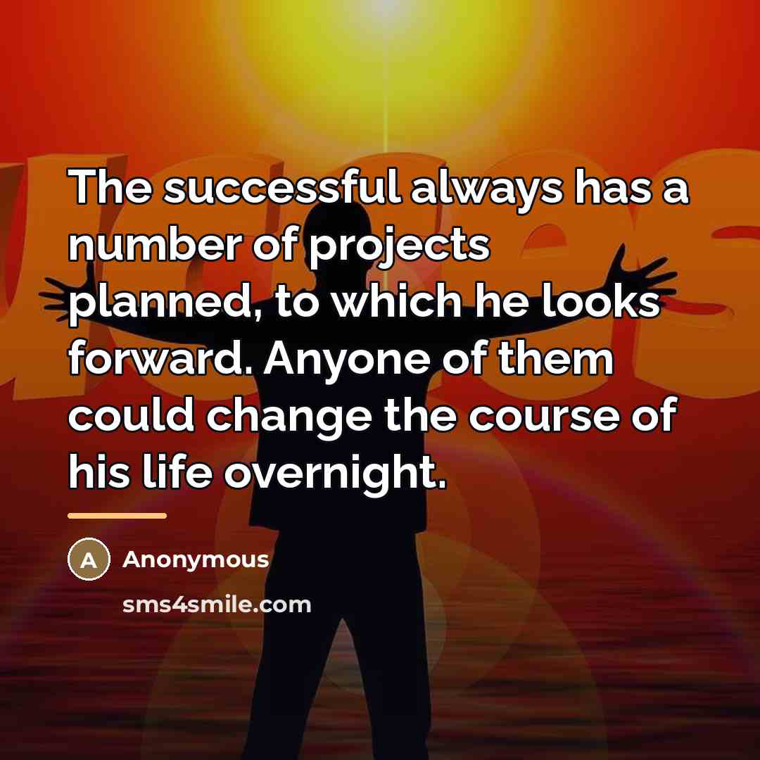 “The successful always has a number of projects planned, to…” quote by Anonymous