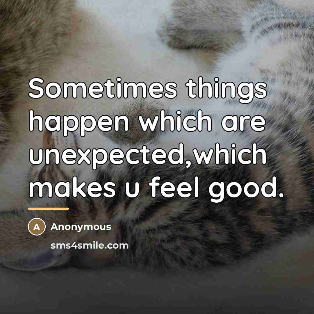 “Sometimes things happen which are unexpected,which makes u feel good.…” quote by Anonymous