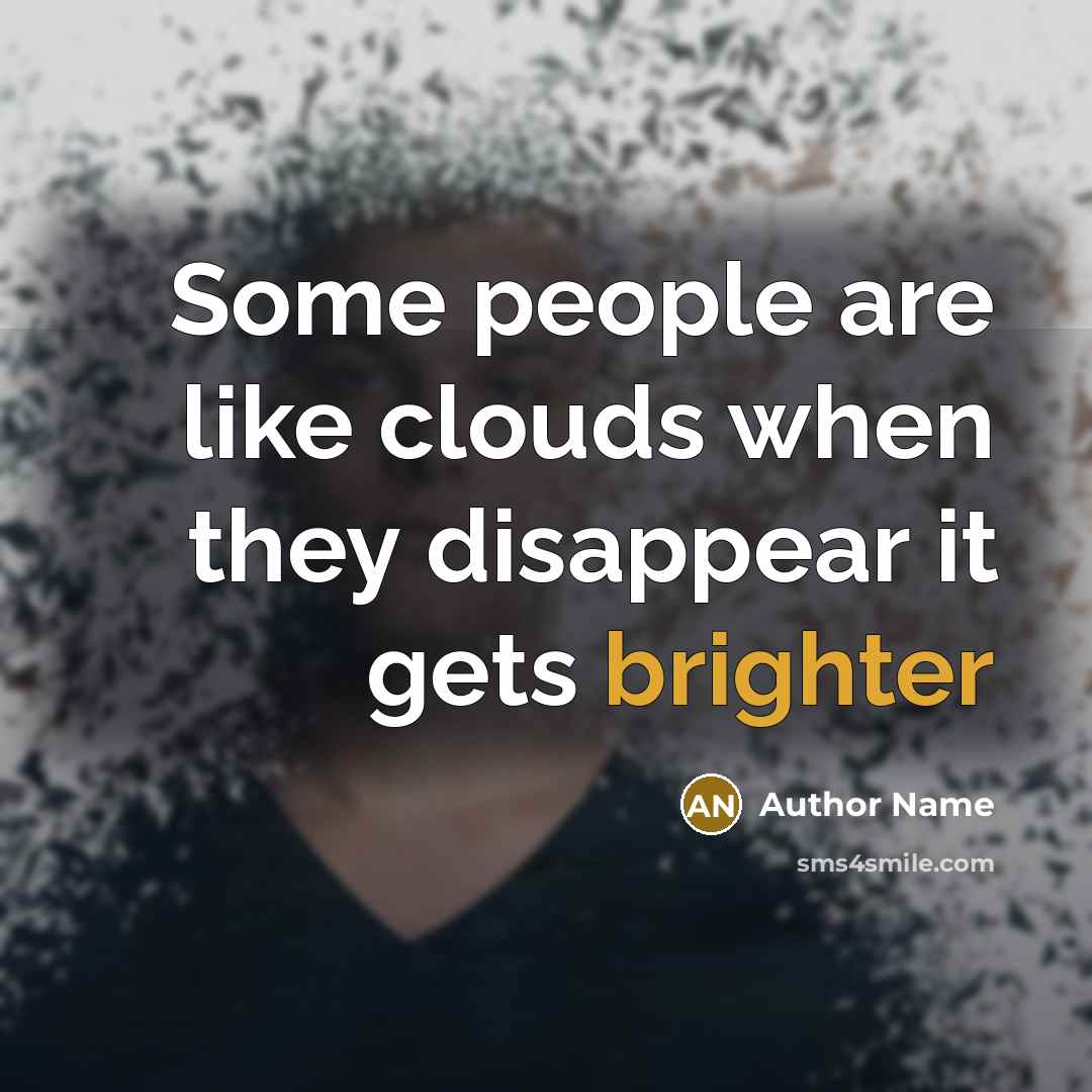 “Some people are like clouds when they disappear it gets brighter” quote by Author Name
