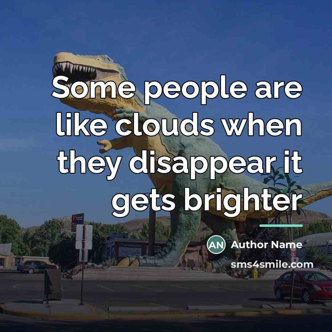 “Some people are like clouds when they disappear it gets…” quote by Author Name