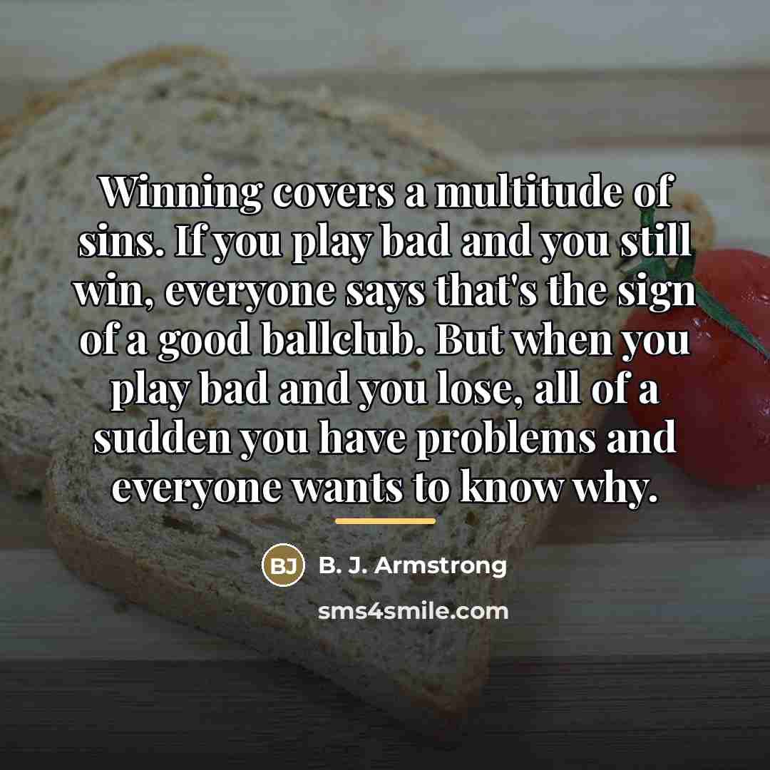 “Winning covers a multitude of sins. If you play bad…” quote by B. J. Armstrong