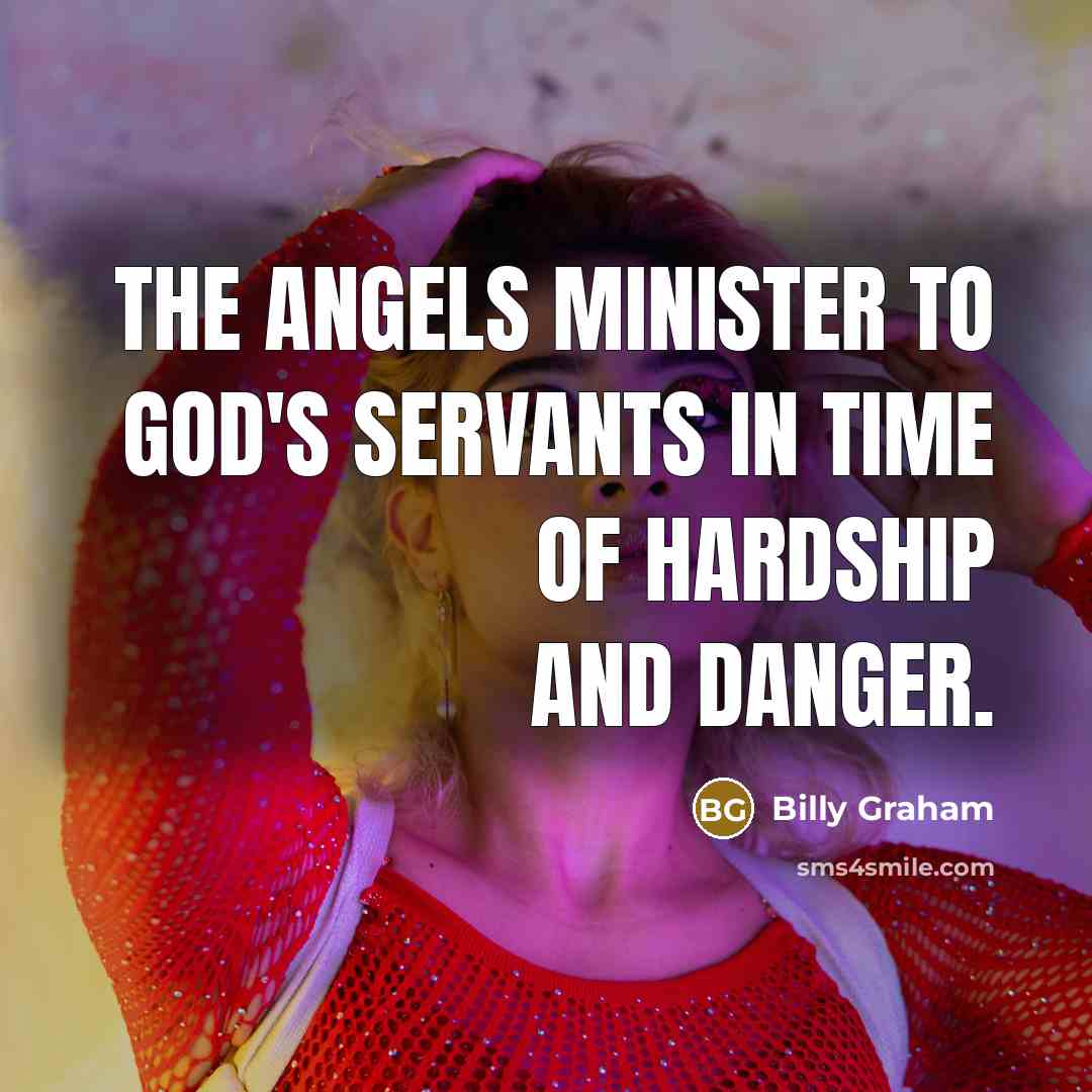 “The angels minister to God's servants in time of hardship…” quote by Billy Graham