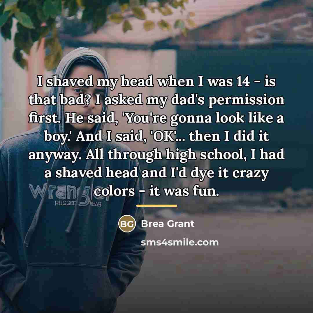 “I shaved my head when I was 14 - is…” quote by Brea Grant