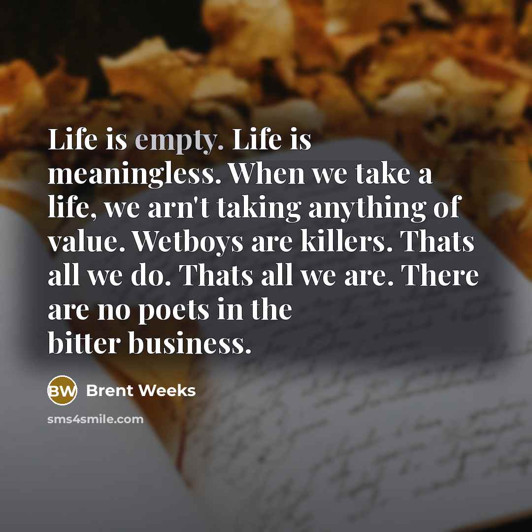 “Life is empty. Life is meaningless. When we take a…” quote by Brent Weeks