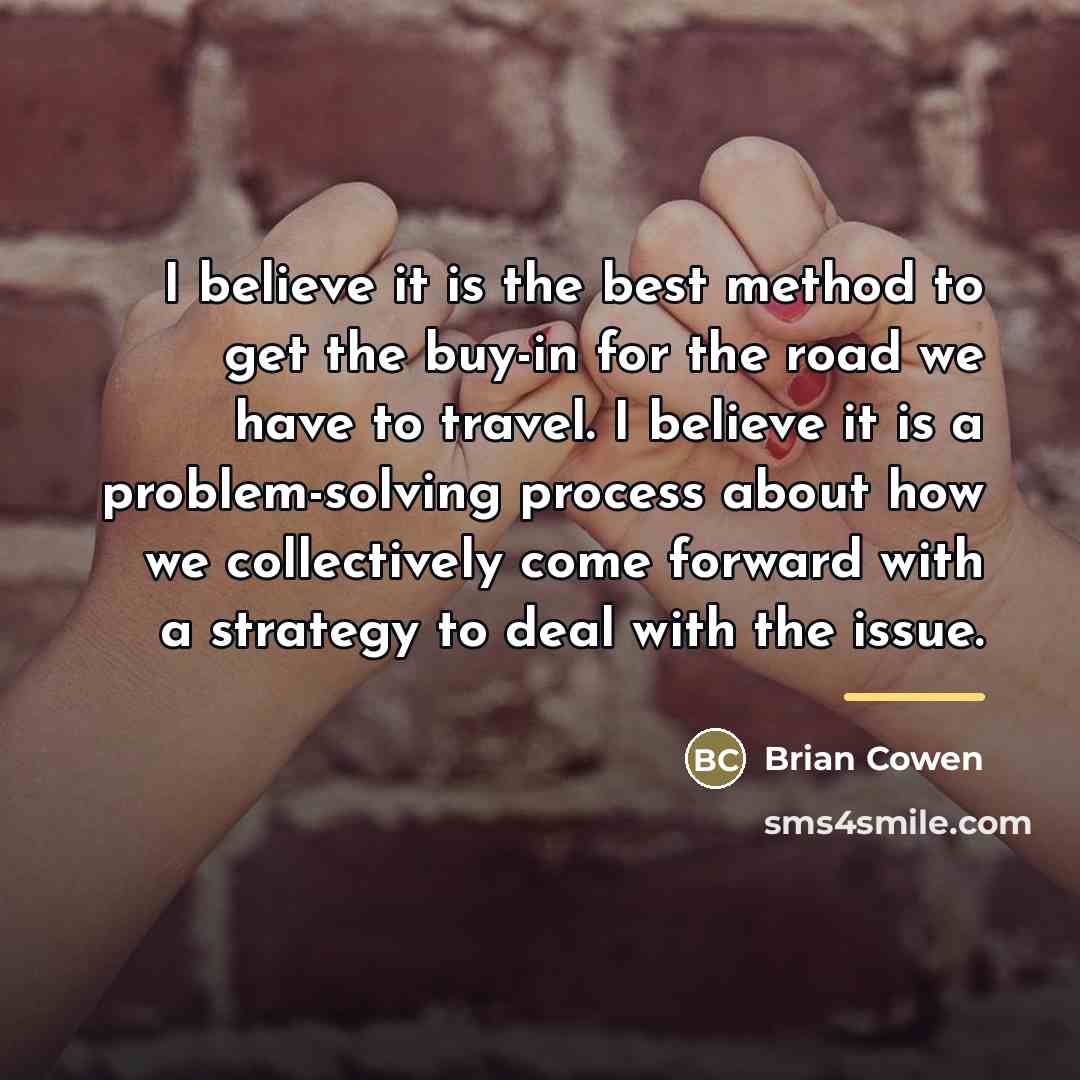 “I believe it is the best method to get the…” quote by Brian Cowen