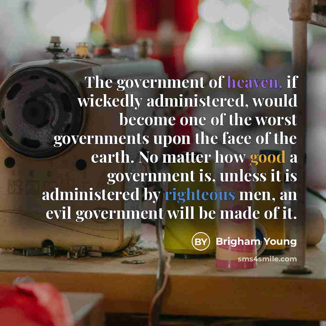 “The government of heaven, if wickedly administered, would become one…” quote by Brigham Young
