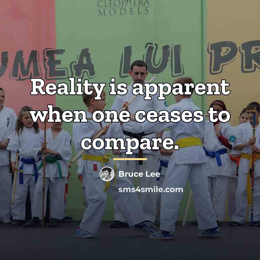 “Reality is apparent when one ceases to compare.…” quote by Bruce Lee