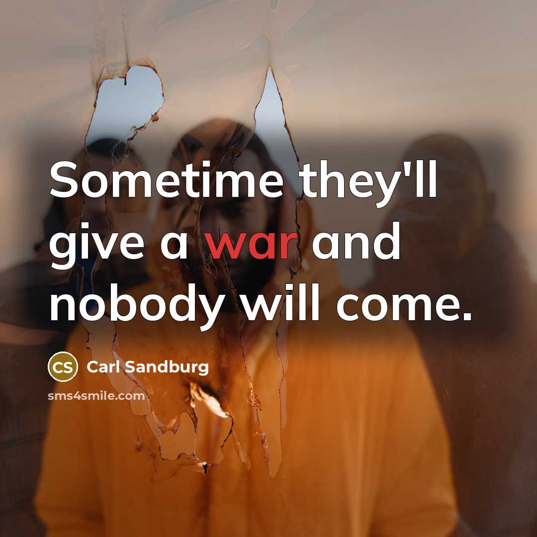“Sometime they'll give a war and nobody will come.…” quote by Carl Sandburg