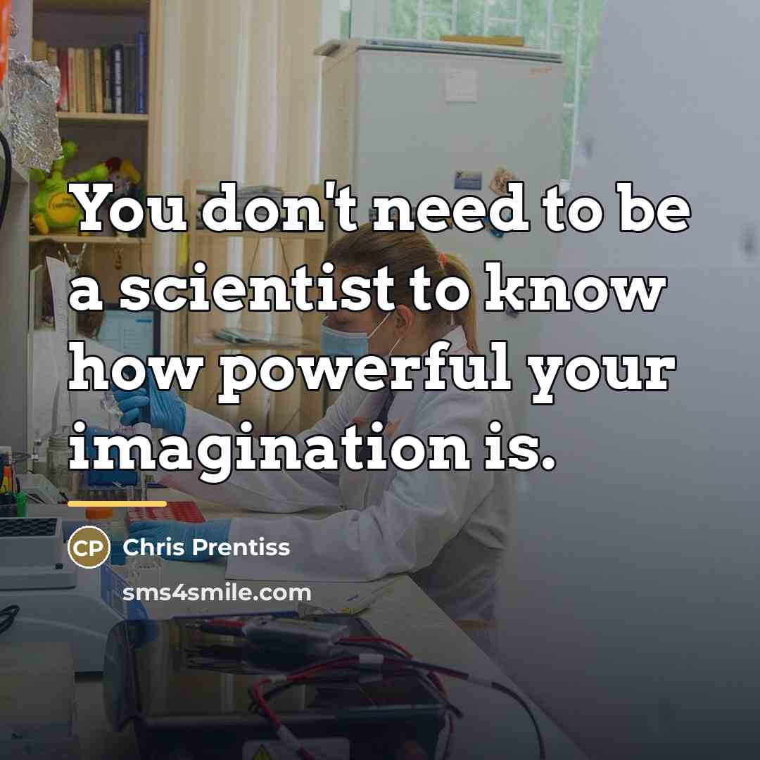 “You don't need to be a scientist to know how…” quote by Chris Prentiss