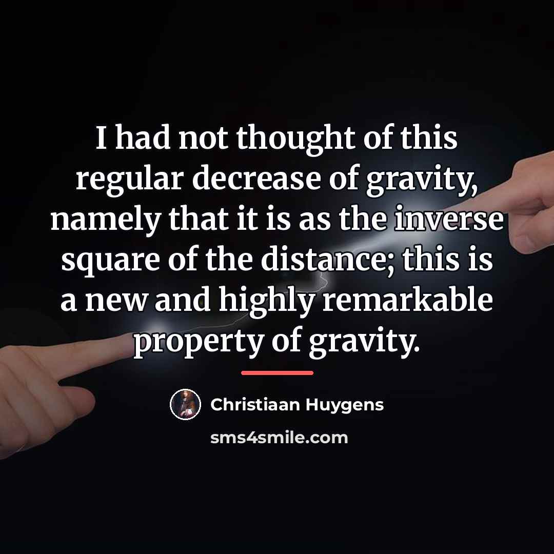 “I had not thought of this regular decrease of gravity,…” quote by Christiaan Huygens