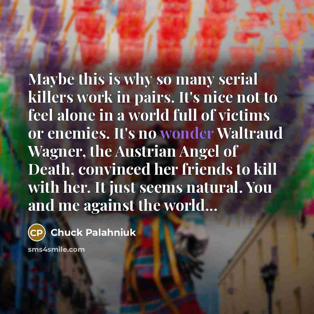 “Maybe this is why so many serial killers work in…” quote by Chuck Palahniuk