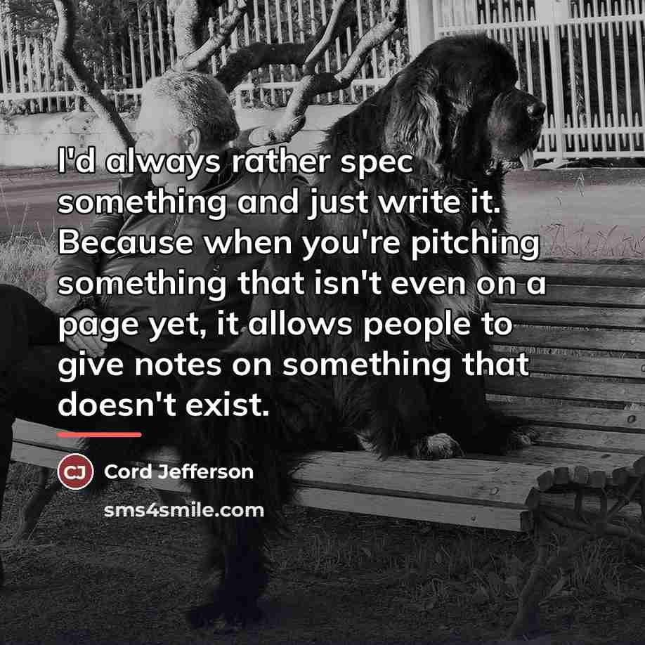 “I'd always rather spec something and just write it. Because…” quote by Cord Jefferson