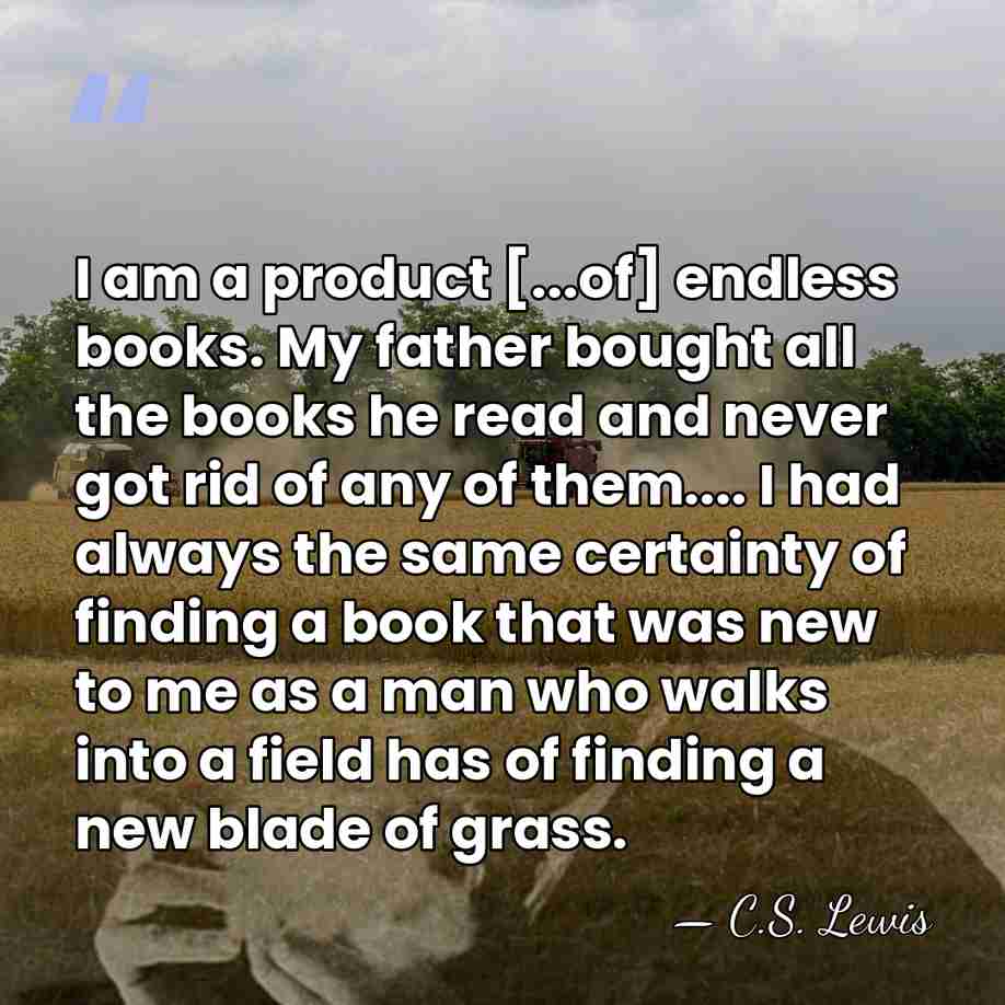 I am a product [...of] endless books. My father bought all the&hellip; - C.S. Lewis