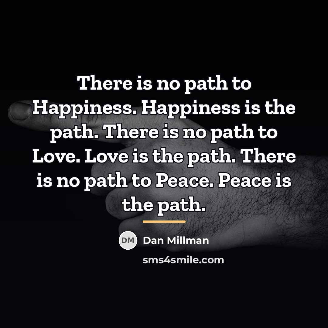 “There is no path to Happiness. Happiness is the path.…” quote by Dan Millman