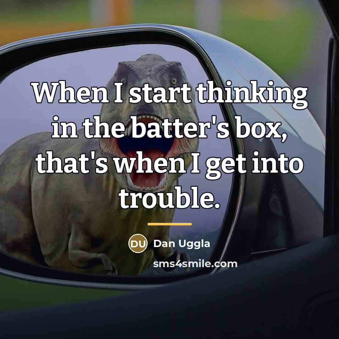 “When I start thinking in the batter's box, that's when…” quote by Dan Uggla