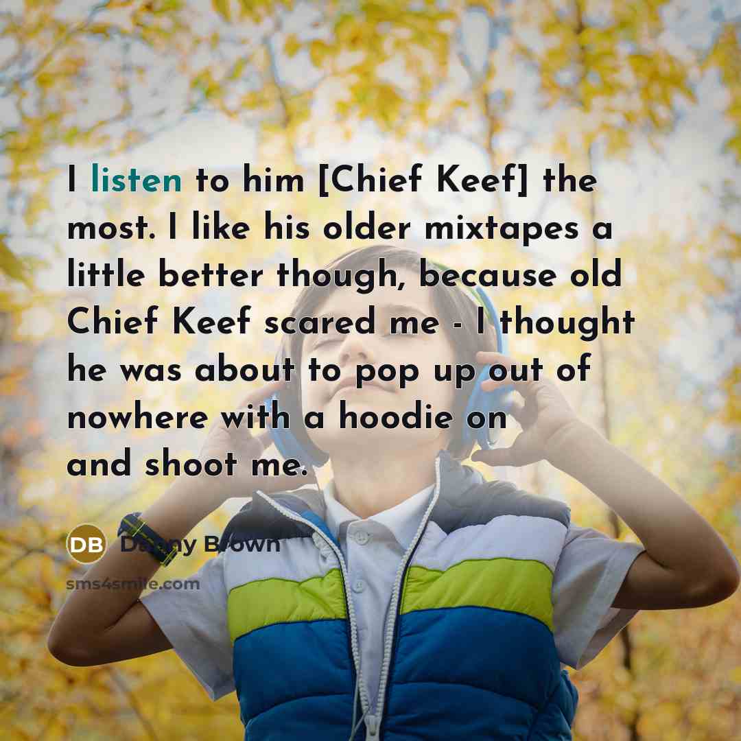 “I listen to him [Chief Keef] the most. I like…” quote by Danny Brown