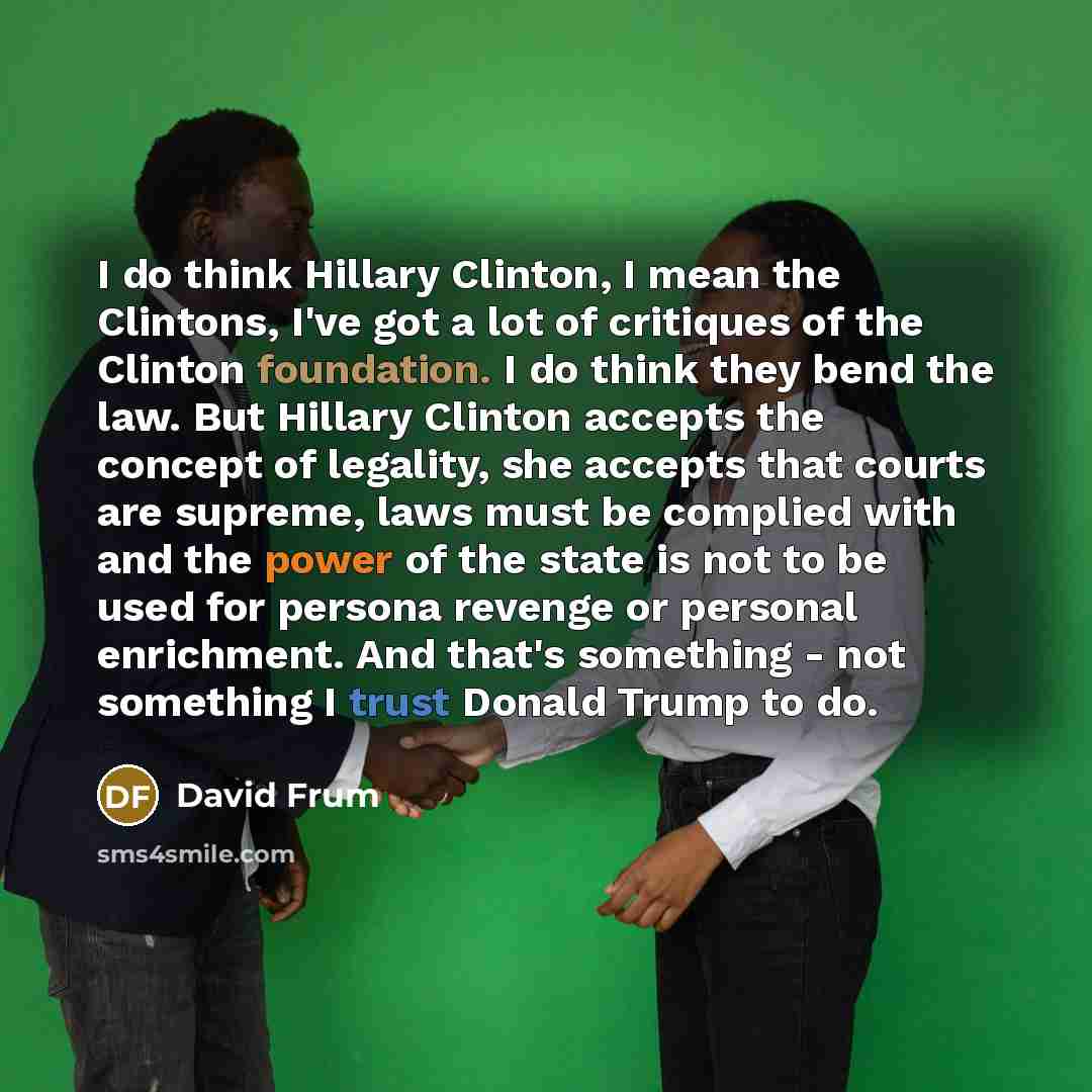 “I do think Hillary Clinton, I mean the Clintons, I`ve…” quote by David Frum