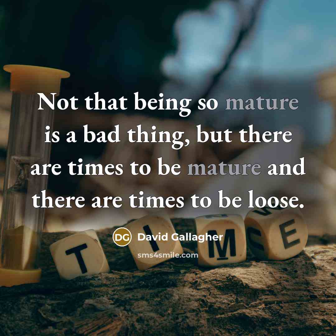 “Not that being so mature is a bad thing, but…” quote by David Gallagher