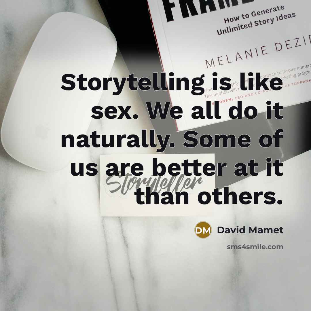 “Storytelling is like sex. We all do it naturally. Some…” quote by David Mamet
