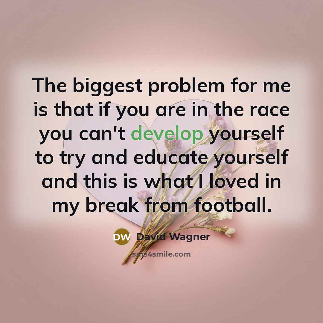“The biggest problem for me is that if you are…” quote by David Wagner