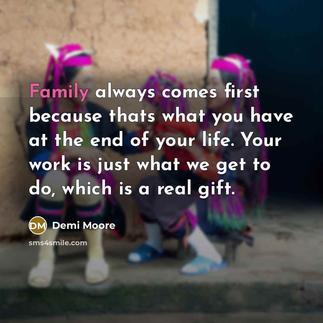 “Family always comes first because thats what you have at…” quote by Demi Moore