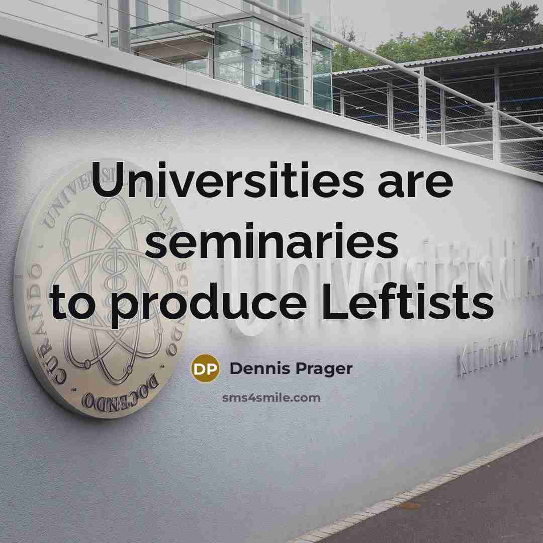 “Universities are seminaries to produce Leftists…” quote by Dennis Prager