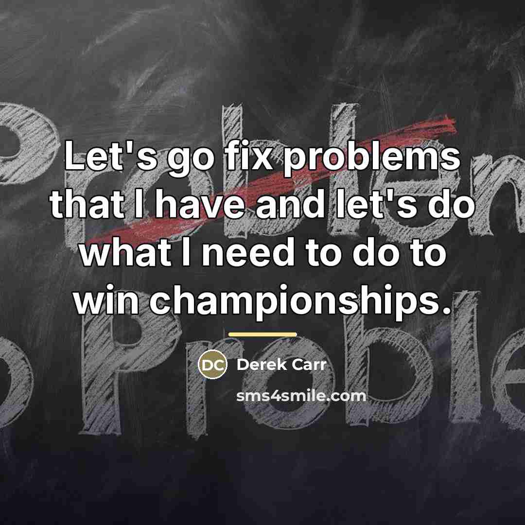 “Let's go fix problems that I have and let's do…” quote by Derek Carr