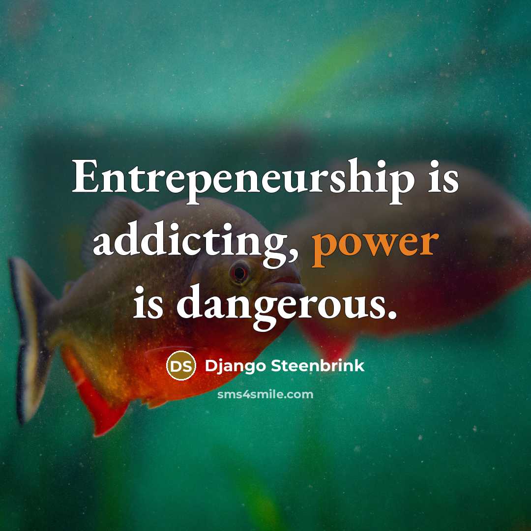 “Entrepeneurship is addicting, power is dangerous.…” quote by Django Steenbrink