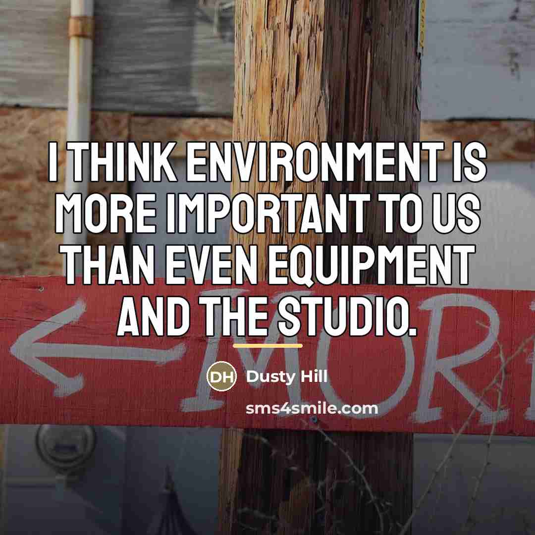 “I think environment is more important to us than even…” quote by Dusty Hill