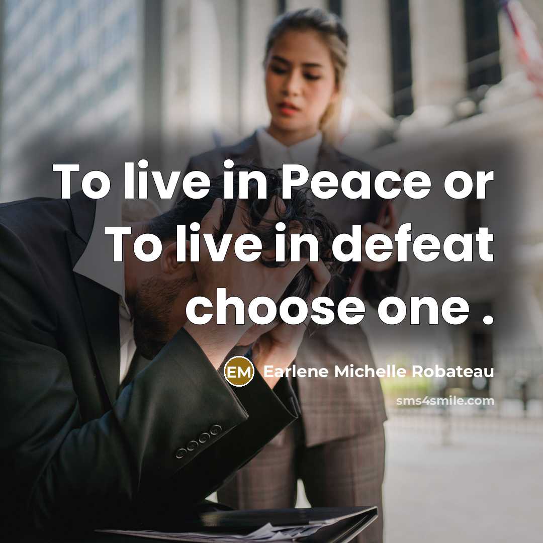 “To live in Peace or To live in defeat choose…” quote by Earlene Michelle Robateau