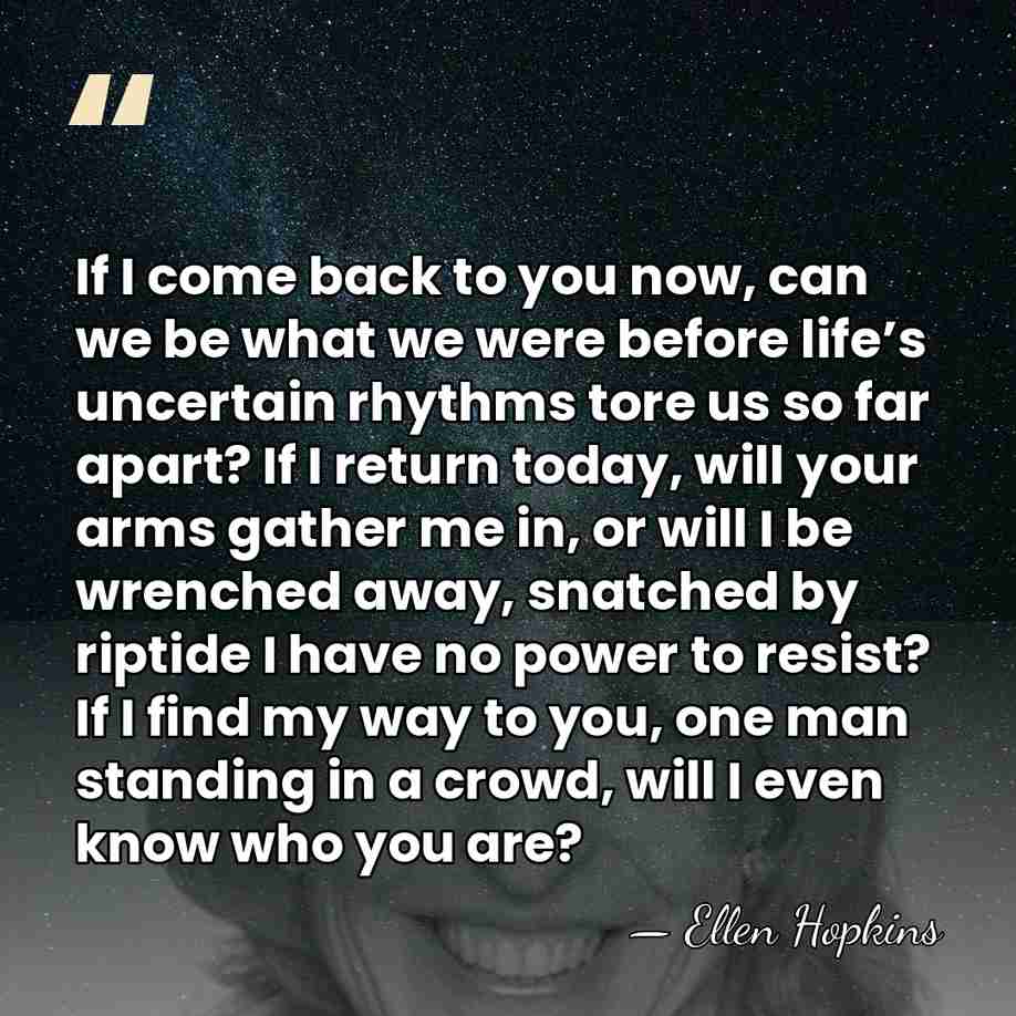 If I come back to you now, can we be what we&hellip; - Ellen Hopkins