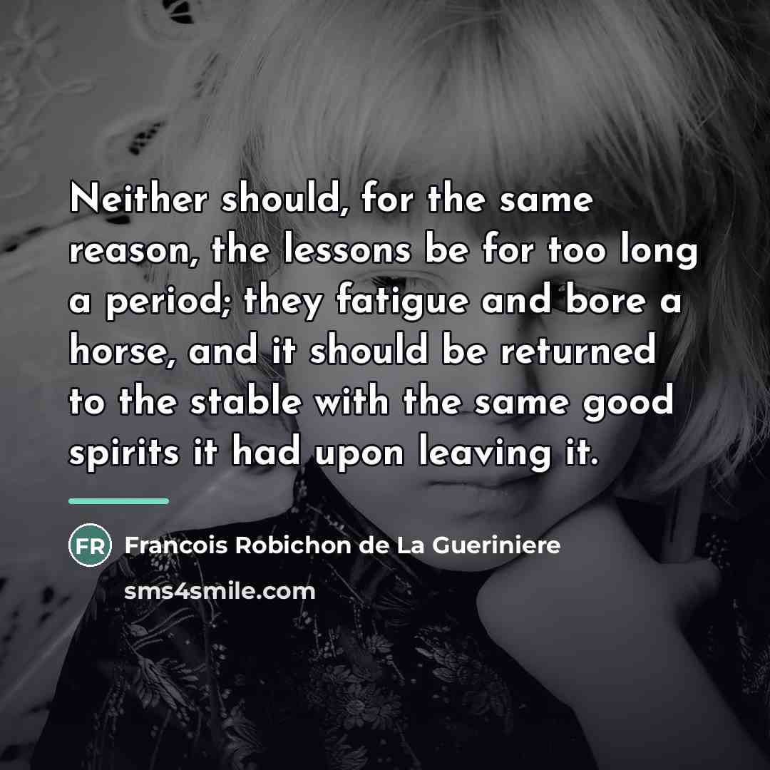 “Neither should, for the same reason, the lessons be for…” quote by Francois Robichon de La Gueriniere