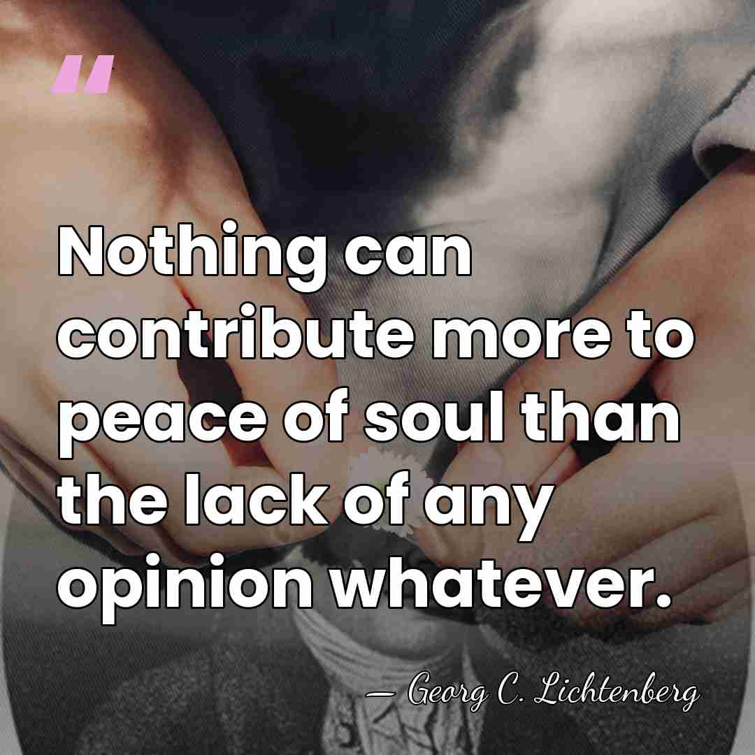 Nothing can contribute more to peace of soul than the lack of&hellip; - Georg C. Lichtenberg