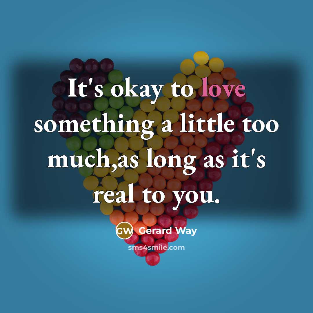 “It's okay to love something a little too much,as long…” quote by Gerard Way