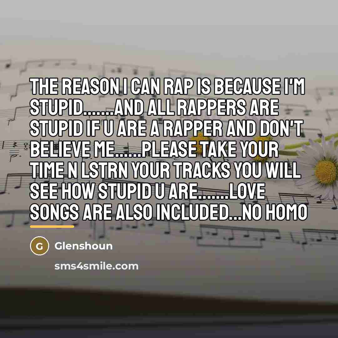 “The reason I can rap is because I'm stupid.......and all…” quote by Glenshoun