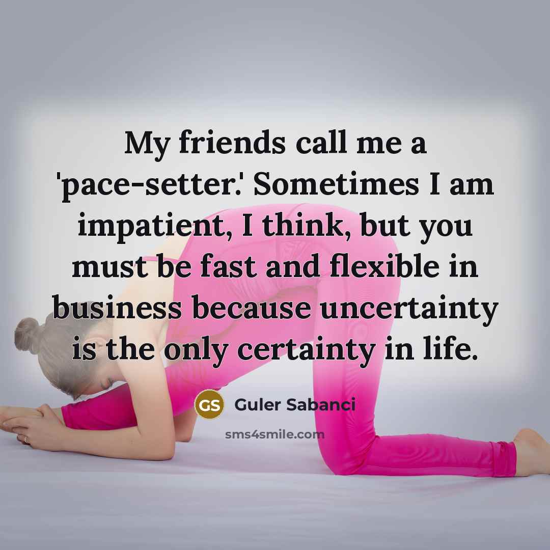 “My friends call me a 'pace-setter.' Sometimes I am impatient,…” quote by Guler Sabanci