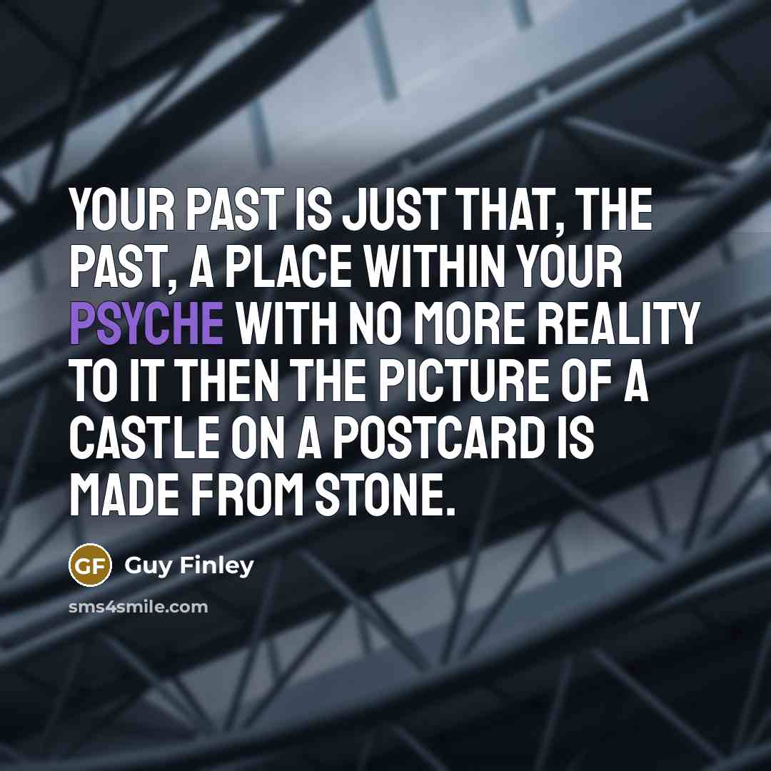 “Your past is just that, the past, a place within…” quote by Guy Finley