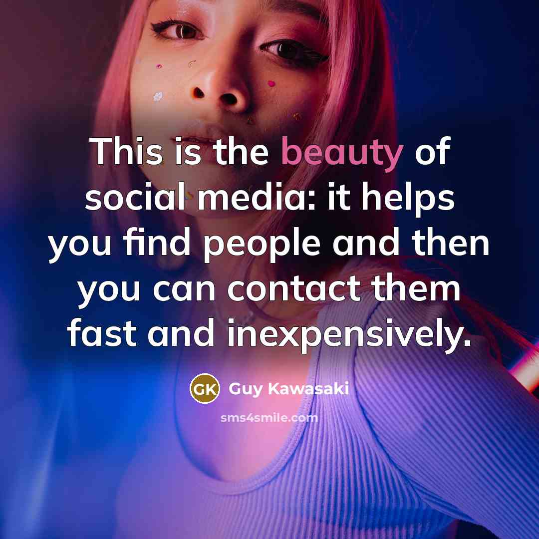 “This is the beauty of social media: it helps you…” quote by Guy Kawasaki
