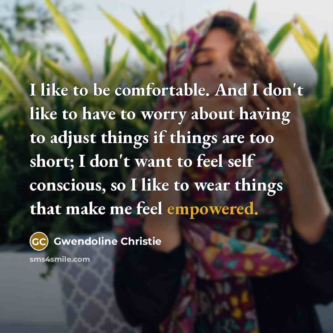 “I like to be comfortable. And I don't like to…” quote by Gwendoline Christie