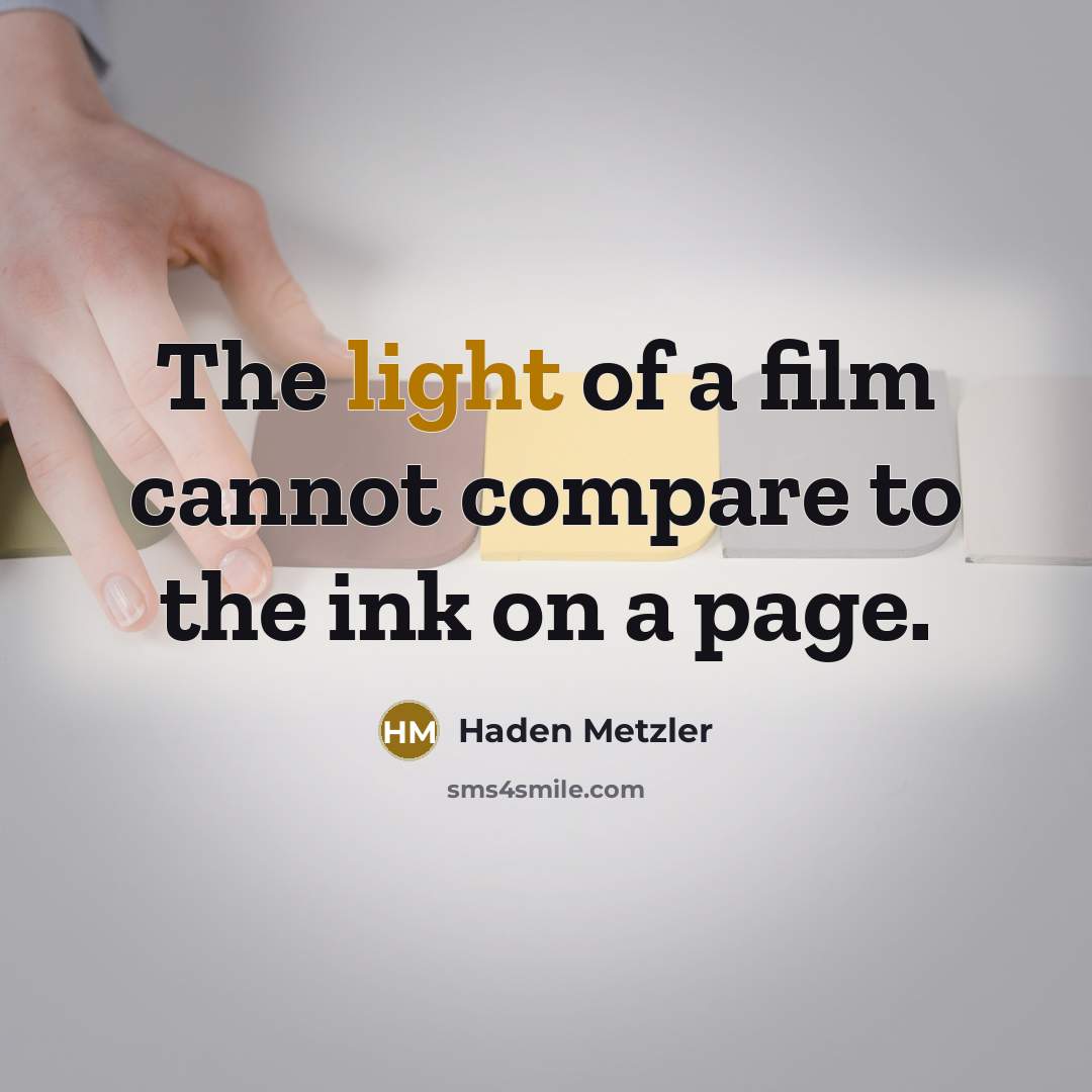 “The light of a film cannot compare to the ink on a page.” quote by Haden Metzler
