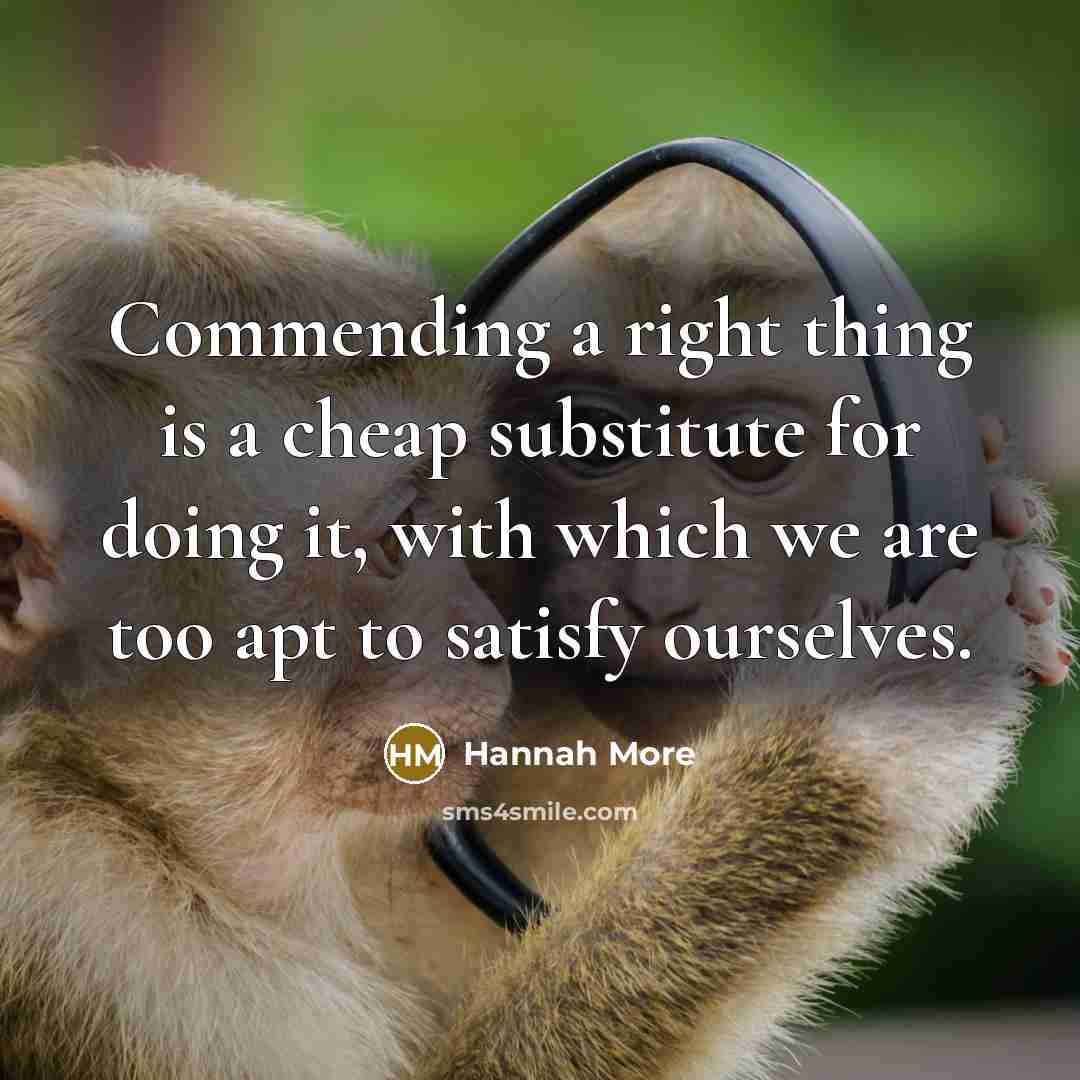 “Commending a right thing is a cheap substitute for doing…” quote by Hannah More