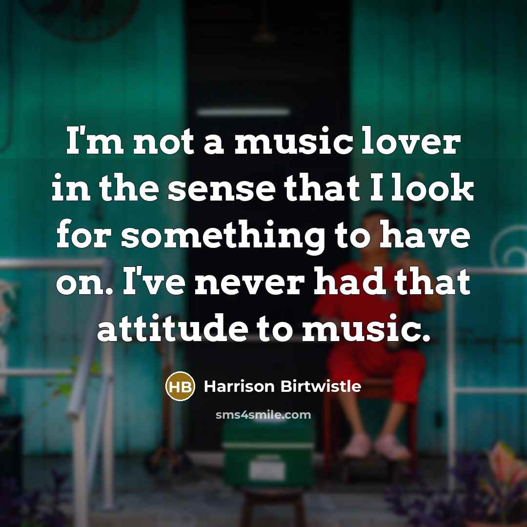 “I'm not a music lover in the sense that I…” quote by Harrison Birtwistle