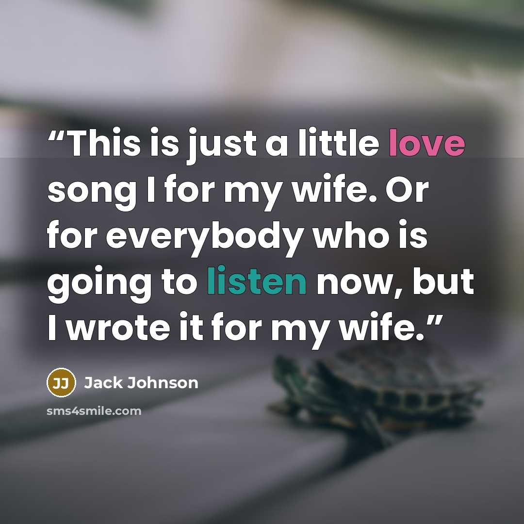 “This is just a little love song I for my wife. Or for everybody who is going to listen now, but I wrote it for my wife.” quote by Jack Johnson