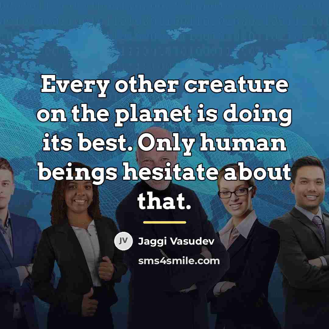 “Every other creature on the planet is doing its best.…” quote by Jaggi Vasudev