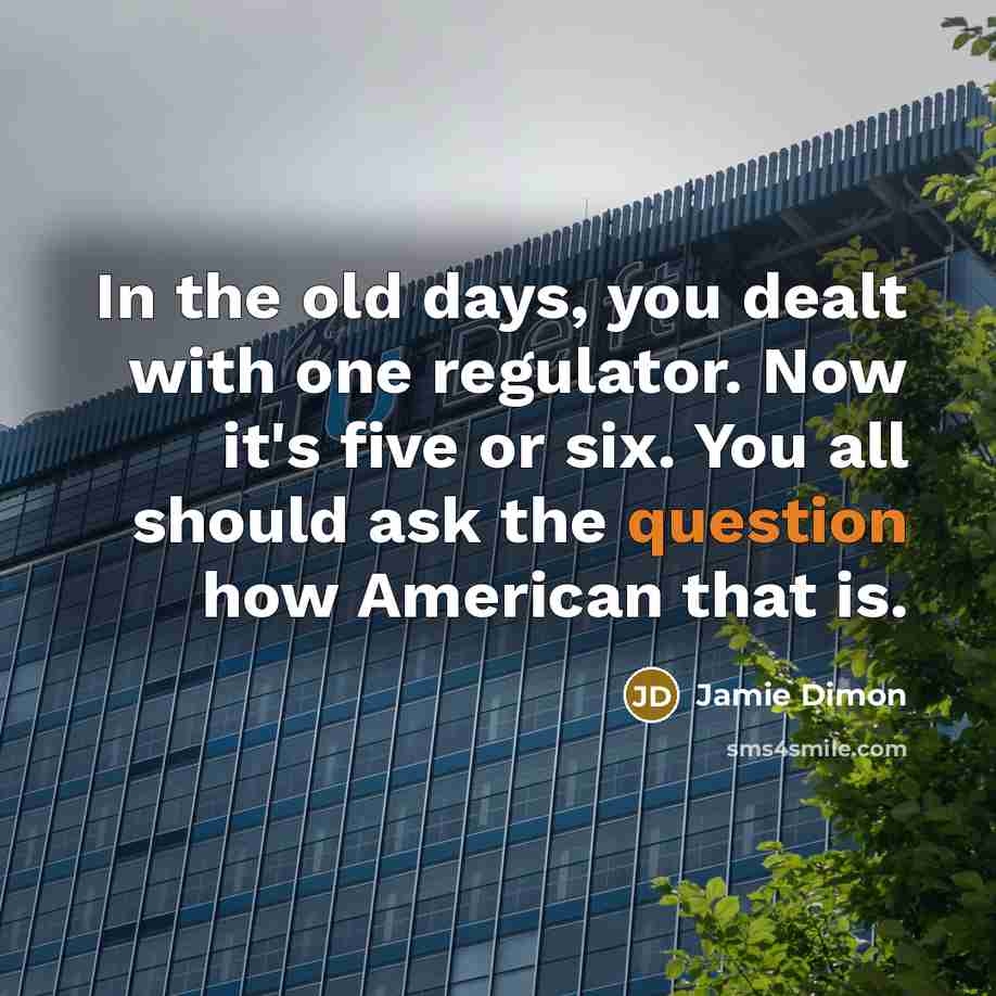 “In the old days, you dealt with one regulator. Now…” quote by Jamie Dimon