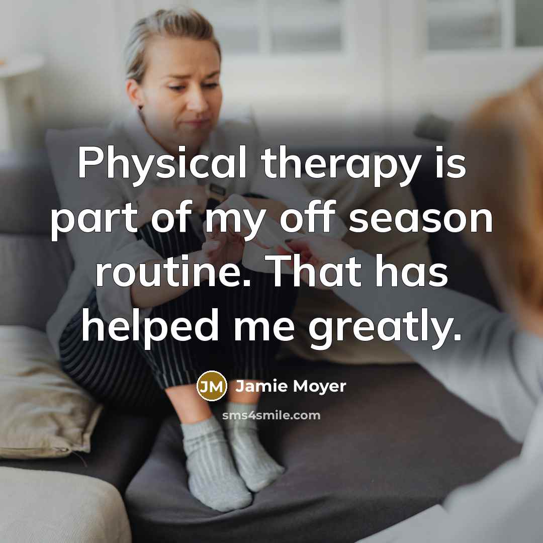 “Physical therapy is part of my off season routine. That…” quote by Jamie Moyer